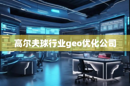 高爾夫球行業geo優化公司