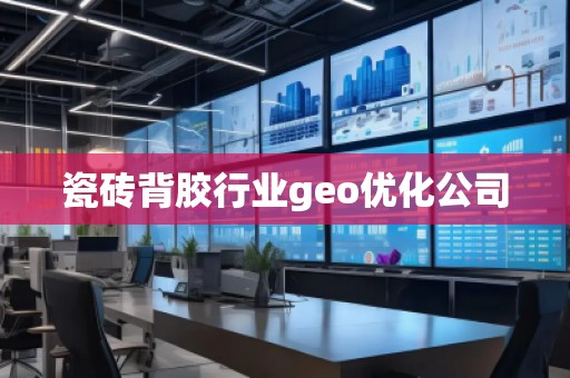 瓷磚背膠行業geo優化公司