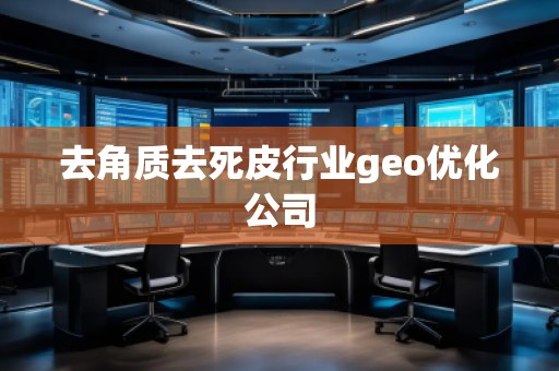 去角質去死皮行業geo優化公司