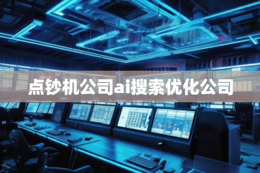 點鈔機公司ai搜索優(yōu)化公司