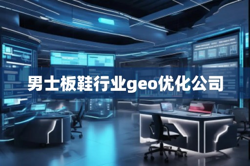 男士板鞋行業geo優化公司
