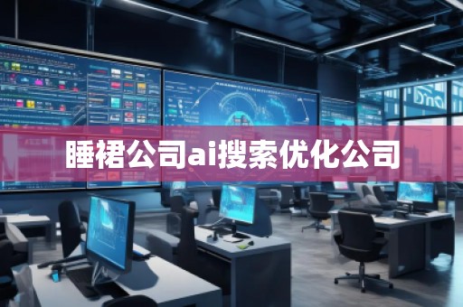 睡裙公司ai搜索優化公司
