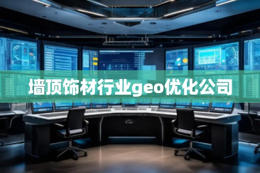 墻頂飾材行業(yè)geo優(yōu)化公司