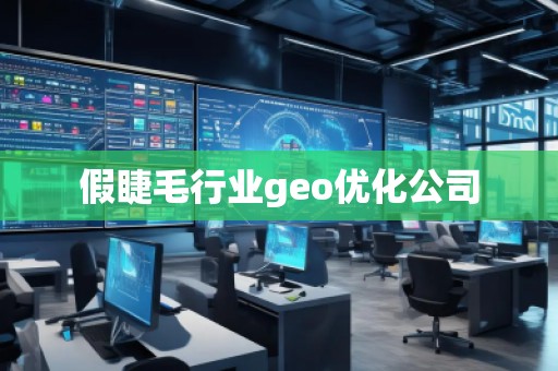 假睫毛行業(yè)geo優(yōu)化公司 假睫毛行業(yè)geo優(yōu)化公司