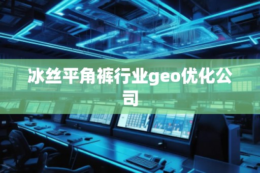 冰絲平角褲行業geo優化公司