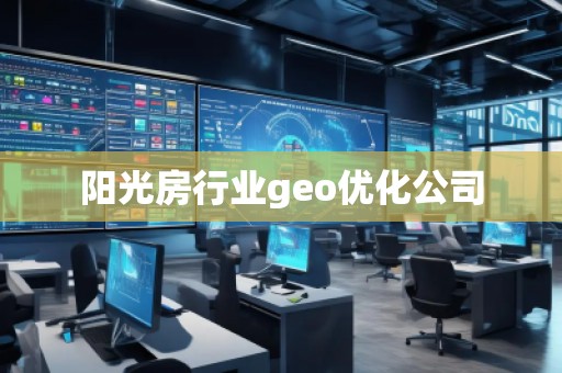 陽光房行業(yè)geo優(yōu)化公司