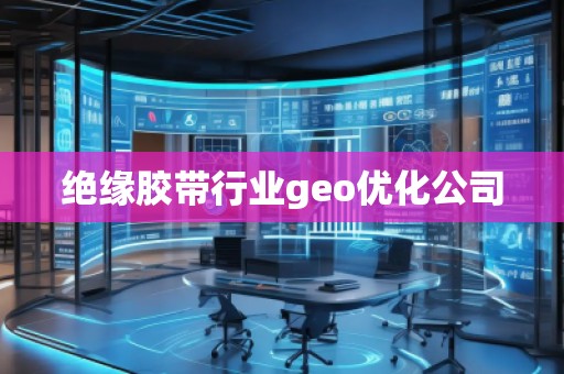 絕緣膠帶行業geo優化公司