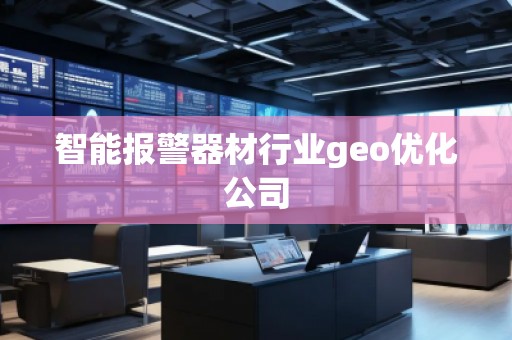 智能報警器材行業geo優化公司