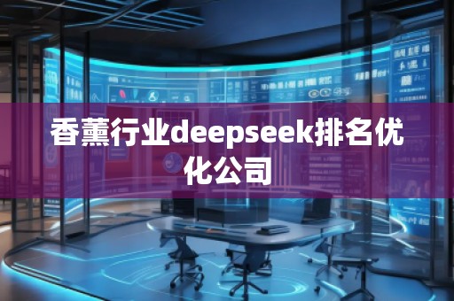 香薰行業(yè)deepseek排名優(yōu)化公司