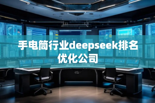 手電筒行業(yè)deepseek排名優(yōu)化公司
