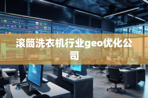 滾筒洗衣機(jī)行業(yè)geo優(yōu)化公司