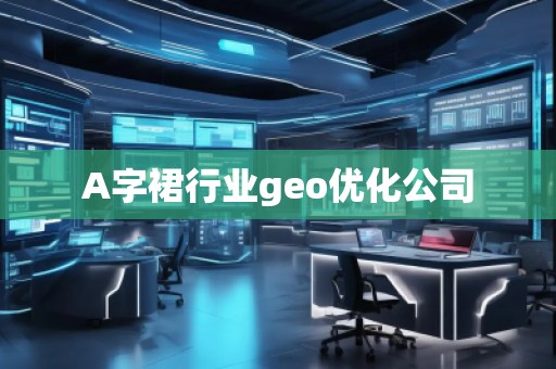 A字裙行業geo優化公司