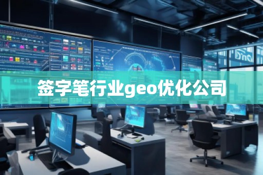 簽字筆行業geo優化公司