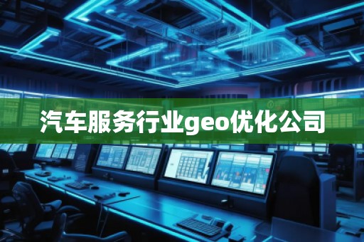 汽車服務行業geo優化公司 汽車服務行業geo優化公司