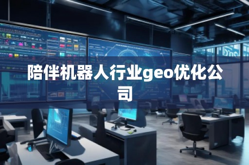 陪伴機器人行業geo優化公司