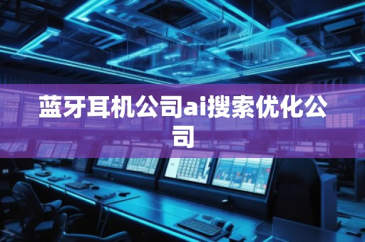 藍牙耳機公司ai搜索優化公司