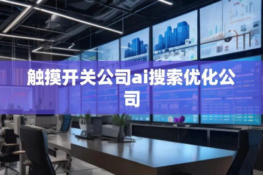 觸摸開關公司ai搜索優化公司
