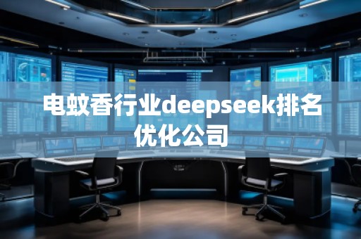 電蚊香行業(yè)deepseek排名優(yōu)化公司