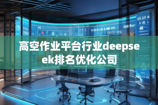 高空作業平臺行業deepseek排名優化公司