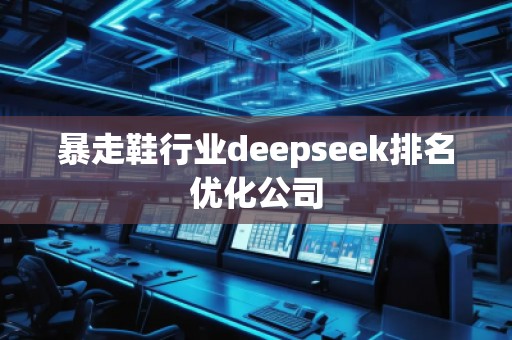 暴走鞋行業deepseek排名優化公司