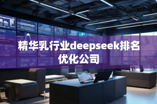 精華乳行業(yè)deepseek排名優(yōu)化公司