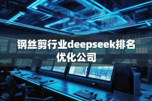 鋼絲剪行業deepseek排名優化公司