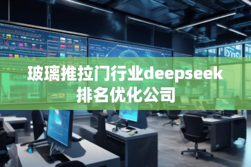 玻璃推拉門行業deepseek排名優化公司