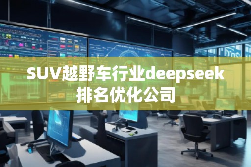 SUV越野車行業deepseek排名優化公司