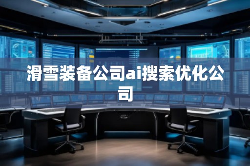 滑雪裝備公司ai搜索優化公司