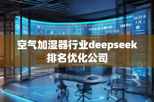 空氣加濕器行業deepseek排名優化公司 空氣加濕器行業deepseek排名優化公司