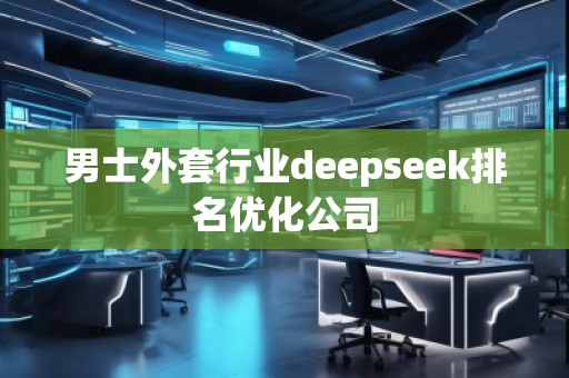 男士外套行業deepseek排名優化公司