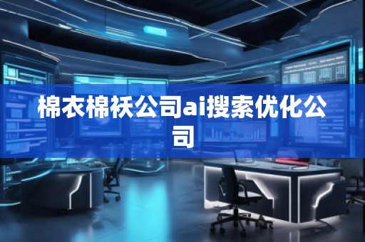 棉衣棉襖公司ai搜索優化公司