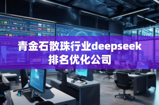 青金石散珠行業(yè)deepseek排名優(yōu)化公司