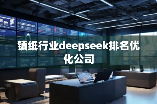 鎮(zhèn)紙行業(yè)deepseek排名優(yōu)化公司