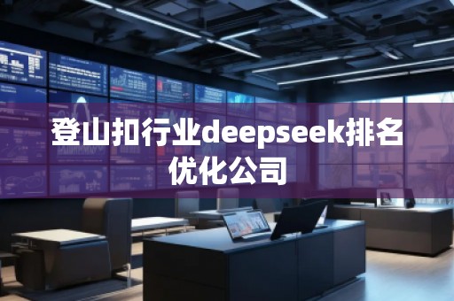 登山扣行業deepseek排名優化公司