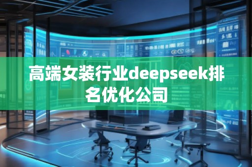 高端女裝行業(yè)deepseek排名優(yōu)化公司