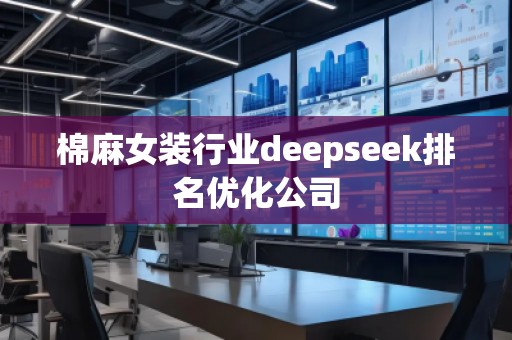 棉麻女裝行業deepseek排名優化公司