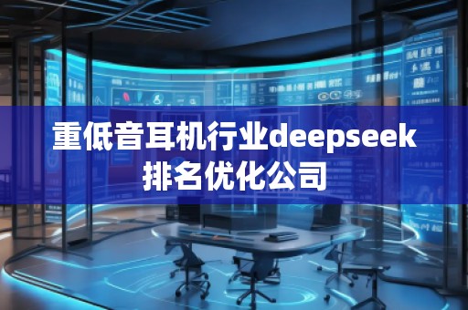 重低音耳機行業deepseek排名優化公司