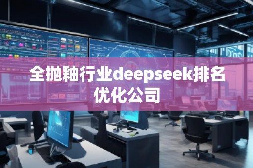 全拋釉行業deepseek排名優化公司