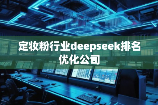 定妝粉行業(yè)deepseek排名優(yōu)化公司