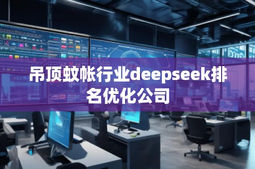 吊頂蚊帳行業deepseek排名優化公司