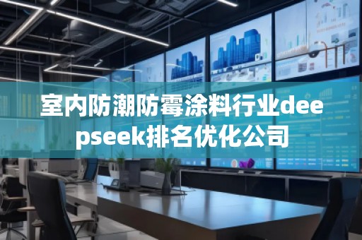 室內防潮防霉涂料行業deepseek排名優化公司
