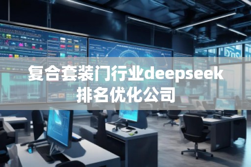 復合套裝門行業deepseek排名優化公司