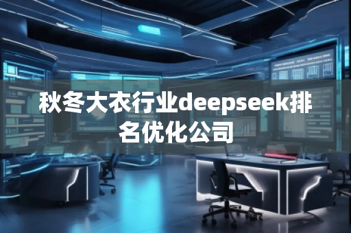 秋冬大衣行業deepseek排名優化公司 秋冬大衣行業deepseek排名優化公司