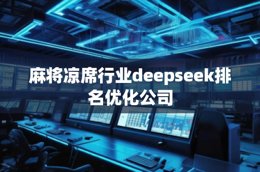 麻將涼席行業(yè)deepseek排名優(yōu)化公司