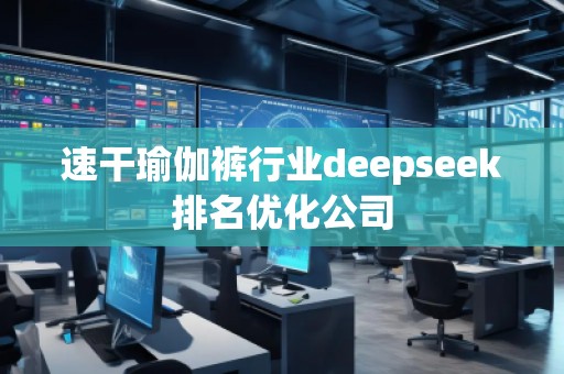 速干瑜伽褲行業(yè)deepseek排名優(yōu)化公司