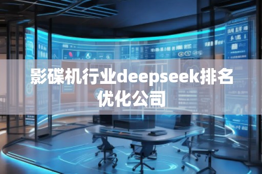 影碟機行業deepseek排名優化公司