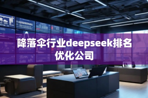 降落傘行業deepseek排名優化公司