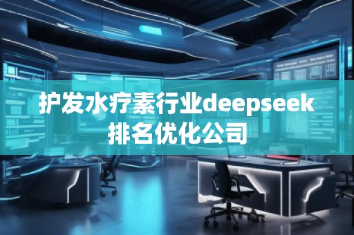 護發水療素行業deepseek排名優化公司