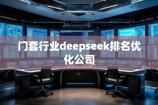 門套行業(yè)deepseek排名優(yōu)化公司